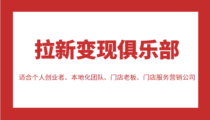 拉新变现俱乐部 适合个人创业者、本地化团队、门店老板、门店服务营销公司-圆梦资源网