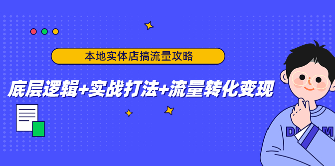 本地实体店搞流量攻略：底层逻辑+实战打法+流量转化变现-圆梦资源网
