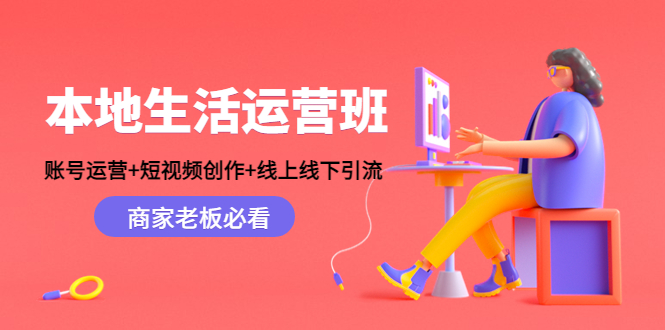 本地生活运营班：账号运营+短视频创作+线上线下引流，商家老板必看-圆梦资源网