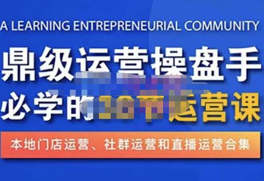 鼎级运营操盘手必学的38节运营课，深入简出通俗易懂地讲透，一个人就能玩转的本地化生意运营技能-圆梦资源网