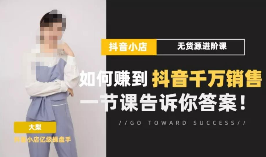 梨子会·抖店无货源进阶冲刺课，如何赚到抖音千万销售，这套课程会告诉你答案-圆梦资源网