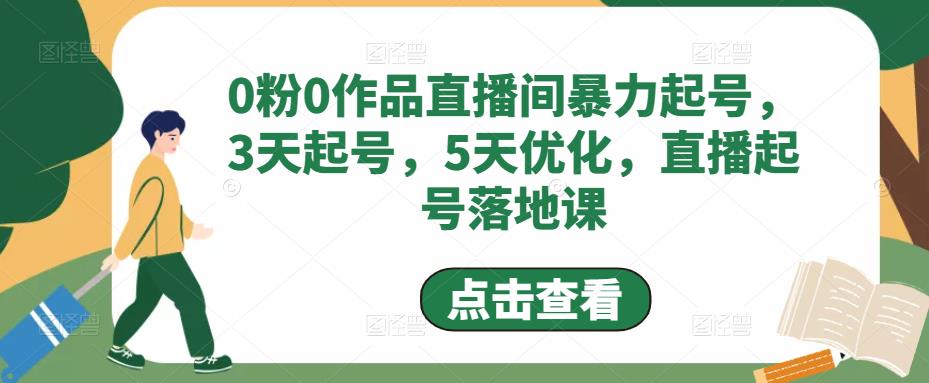 0粉0作品直播间暴力起号，3天起号，5天优化，直播起号落地课-圆梦资源网