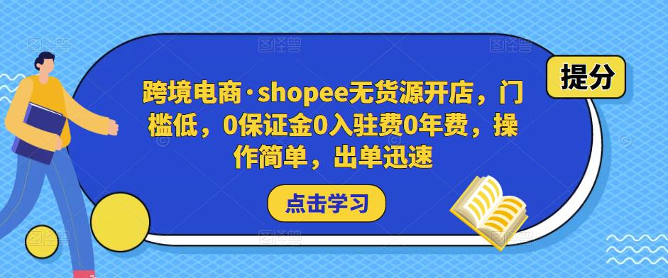 跨境电商·shopee无货源开店，门槛低，0保证金0入驻费0年费，操作简单，出单迅速-圆梦资源网