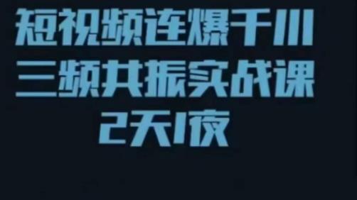短视频连爆千川三频共振实战课，针对千川如何投放，视频如何打爆专门讲解-圆梦资源网