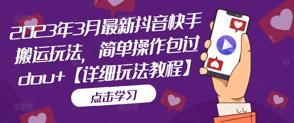 2023年3月最新抖音快手搬运玩法，简单操作包过dou+【详细玩法教程】-圆梦资源网