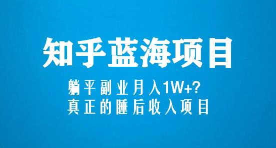 知乎蓝海玩法，躺平副业月入1W+，真正的睡后收入项目（6节视频课）-圆梦资源网