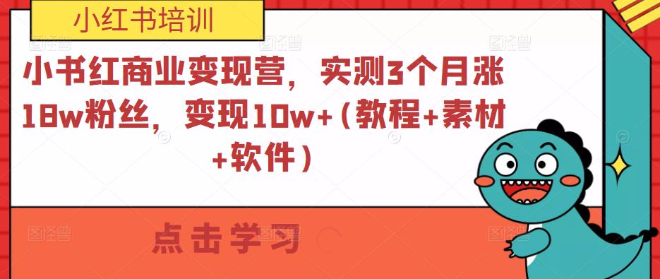 小书红商业变现营，实测3个月涨18w粉丝，变现10w+(教程+素材+软件)-圆梦资源网