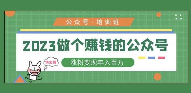 2023公众号培训班，2023做个赚钱的公众号，涨粉变现年入百万！-圆梦资源网