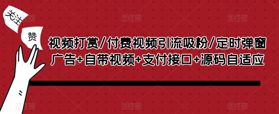 视频打赏/付费视频引流吸粉/定时弹窗广告+自带视频+支付接口+源码自适应-圆梦资源网