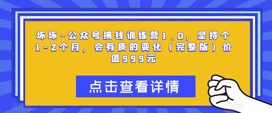 坏坏-公众号搞钱训练营1.0，坚持个1-2个月，会有质的变化（完整版）价值999元-圆梦资源网