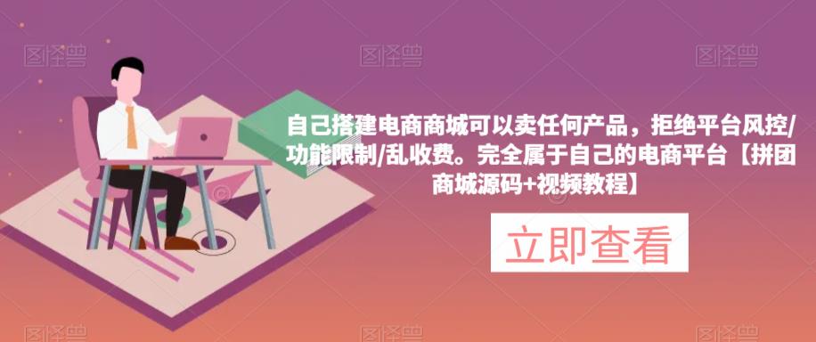 自己搭建电商商城可以卖任何产品，完全属于自己的电商平台【拼团商城源码+视频教程】-圆梦资源网