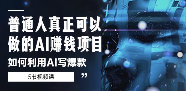 普通人真正可以做的AI赚钱项目-如何利用AI写爆款（5节视频课）-圆梦资源网