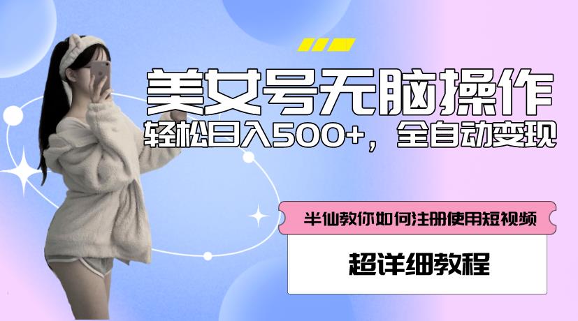 美女号无脑操作，轻松日入500+，全自动变现，超详细教程-圆梦资源网