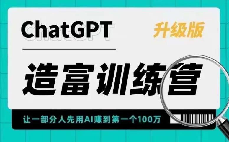 ChatGPT造富训练营，让一部分人先用AI赚到第一个100万，让你快人一步抓住行业红利-圆梦资源网