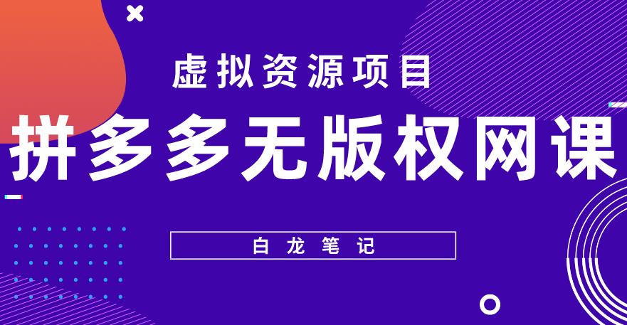 【白龙笔记】拼多多无版权网课项目，月入5000的长期项目，玩法详细拆解【揭秘】-圆梦资源网