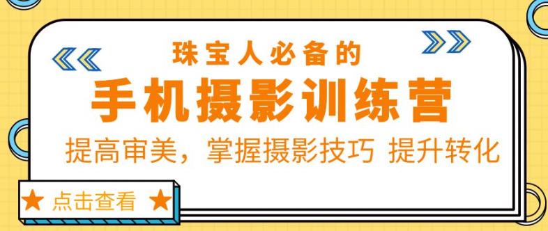珠宝人必备的手机摄影训练营第7期：提高审美，掌握摄影技巧提升转化-圆梦资源网