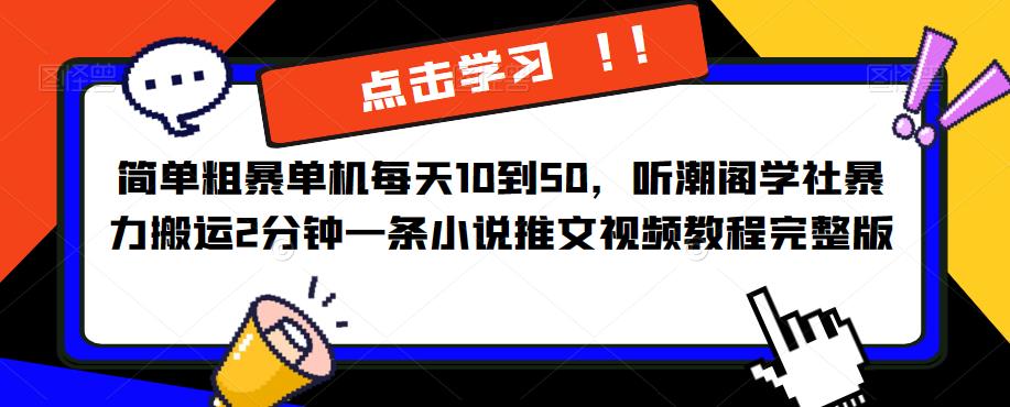 简单粗暴单机每天10到50，听潮阁学社暴力搬运2分钟一条小说推文视频教程完整版【揭秘】-圆梦资源网