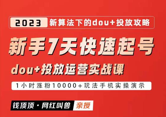 网红叫兽-新手7天快速起号：dou+起号运营实战课程，2023新算法下的抖加投放策略-圆梦资源网