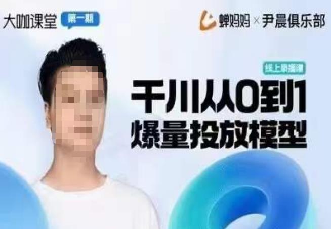尹晨俱乐部蝉妈妈-大咖课堂第01期，千川从0到1爆量投放模型-圆梦资源网