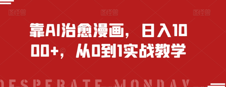 靠AI治愈漫画，日入1000+，从0到1实战教学【揭秘】-圆梦资源网