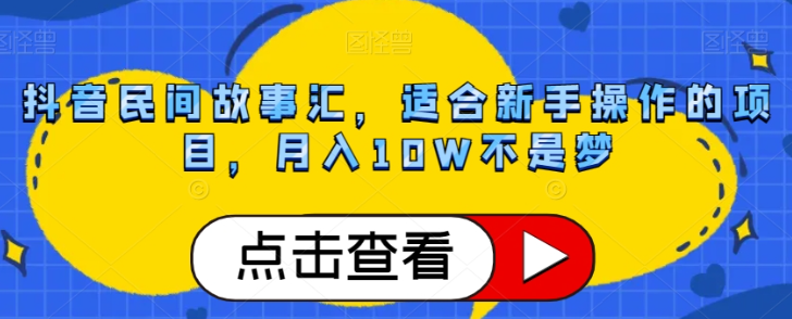 抖音民间故事汇，适合新手操作的项目，月入10W不是梦【揭秘】-圆梦资源网