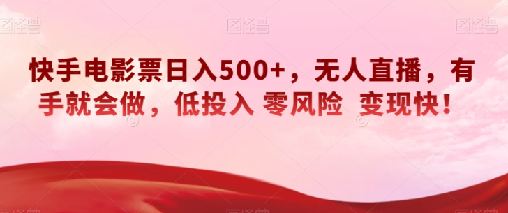 快手电影票日入500+，无人直播，有手就会做，低投入零风险变现快！【揭秘】-圆梦资源网