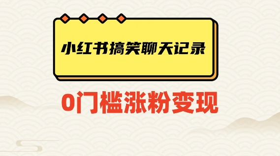 小红书搞笑聊天记录快速爆款变现项目100+【揭秘】-圆梦资源网