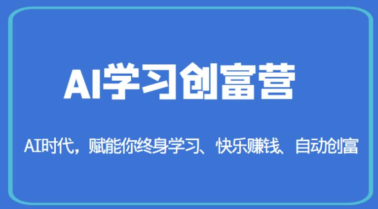 AI学习创富营-AI时代，赋能你终身学习、快乐赚钱、自动创富-圆梦资源网