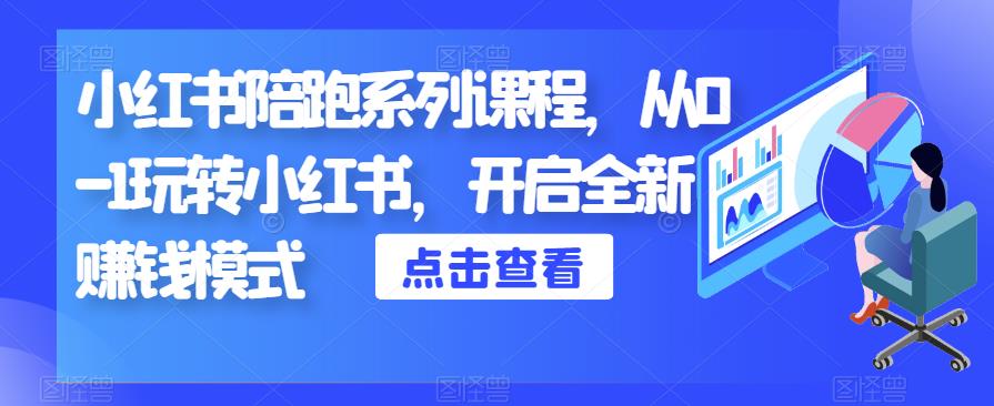 小红书陪跑系列课程，从0-1玩转小红书，开启全新赚钱模式-圆梦资源网