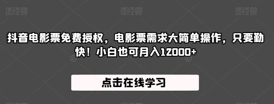 抖音电影票免费授权，电影票需求大简单操作，只要勤快！小白也可月入12000+【揭秘】-圆梦资源网
