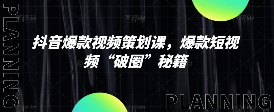 抖音爆款视频策划课，爆款短视频“破圈”秘籍-圆梦资源网