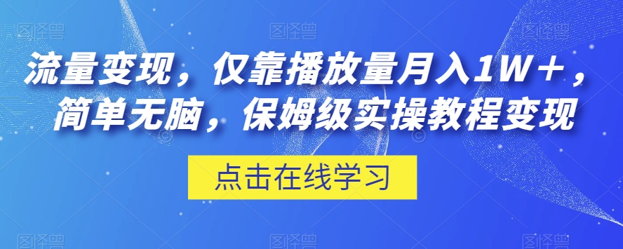 流量变现，仅靠播放量月入1W＋，简单无脑，保姆级实操教程【揭秘】-圆梦资源网