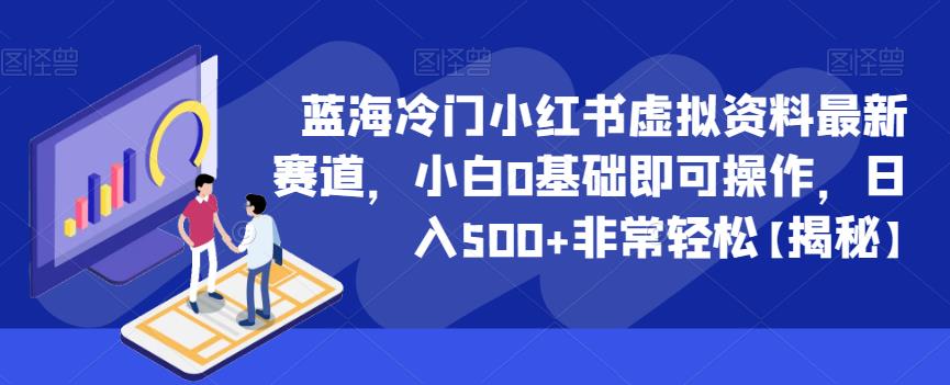 蓝海冷门小红书虚拟资料最新赛道，小白0基础即可操作，日入500+非常轻松【揭秘】-圆梦资源网