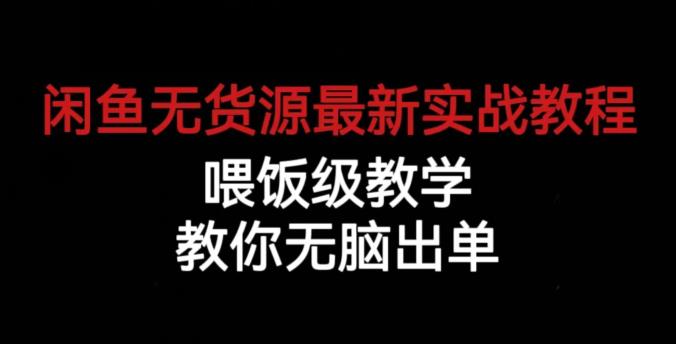 闲鱼无货源最新实战教程，喂饭级教学，教你无脑出单【揭秘】-圆梦资源网