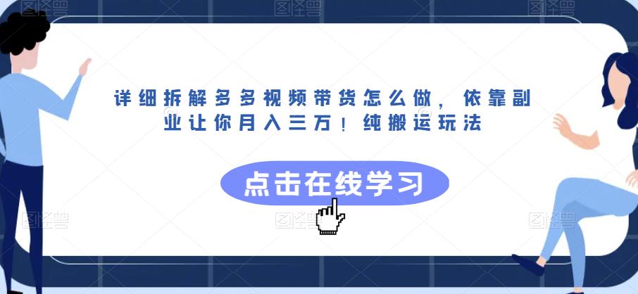 详细拆解多多视频带货怎么做，依靠副业让你月入三万！纯搬运玩法【揭秘】-圆梦资源网