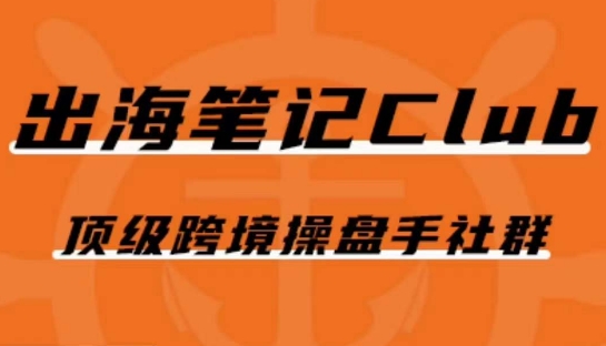 出海笔记操盘手Club会员，顶级跨境操盘手社群-圆梦资源网
