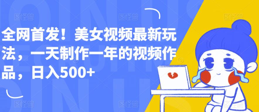 全网首发！美女视频最新玩法，一天制作一年的视频作品，日入500+【揭秘】-圆梦资源网