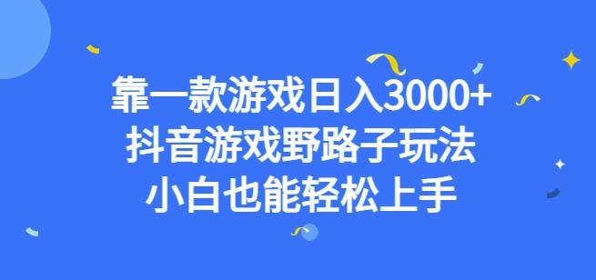 靠一款游戏日入3000+，抖音游戏野路子玩法，小白也能轻松上手【揭秘】-圆梦资源网
