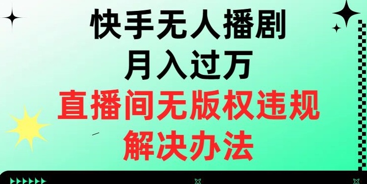 快手无人播剧月入过万，直播间无版权违规的解决办法【揭秘】-圆梦资源网
