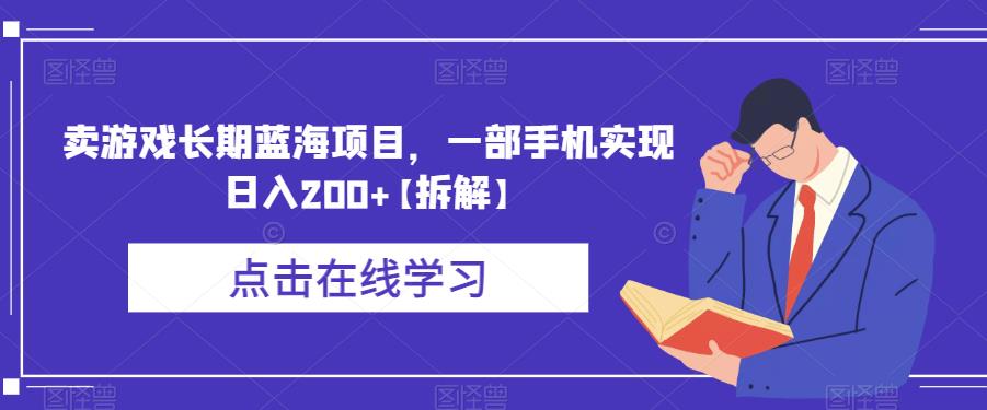 卖游戏长期蓝海项目，一部手机实现日入200+【拆解】-圆梦资源网
