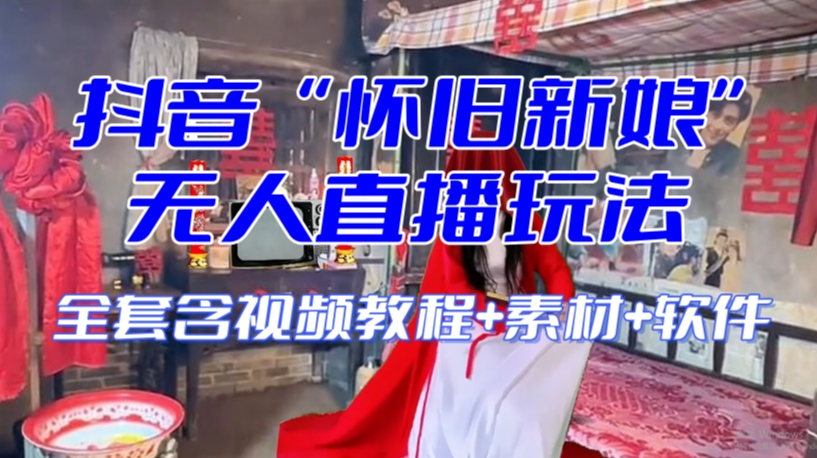 抖音最新最火【怀旧新娘】无人直播整蛊互动玩法（含全套开播教程+软件+视频素材+音效）-圆梦资源网