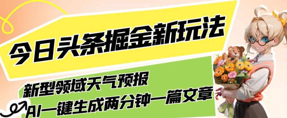今日头条掘金新玩法，关于新型领域天气预报，AI一键生成两分钟一篇文章，复制粘贴轻松月入5000+-圆梦资源网
