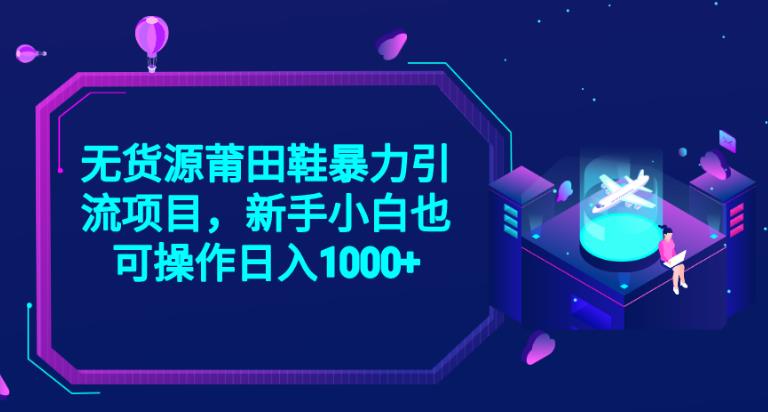 2023无货源莆田鞋暴力引流项目，新手小白也可实操日入1000+【揭秘】-圆梦资源网