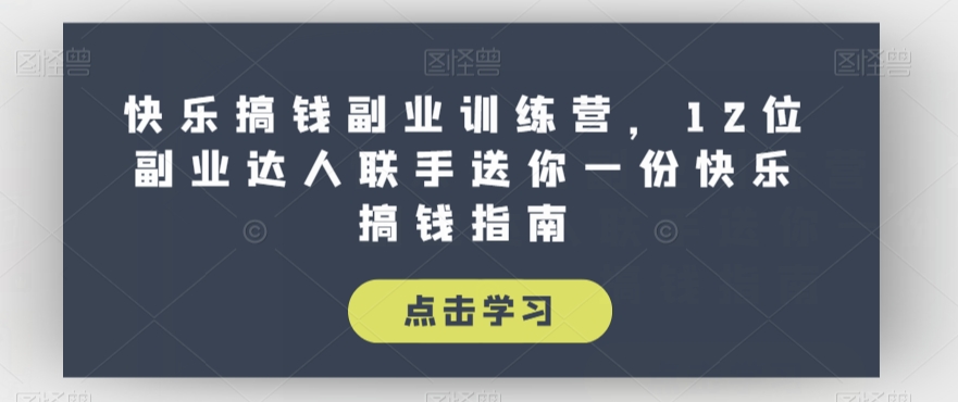 快乐搞钱副业训练营，12位副业达人联手送你一份快乐搞钱指南-圆梦资源网