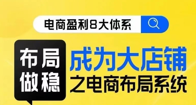 八大体系布局篇·布局做稳，成为大店的电商布局线上课-圆梦资源网