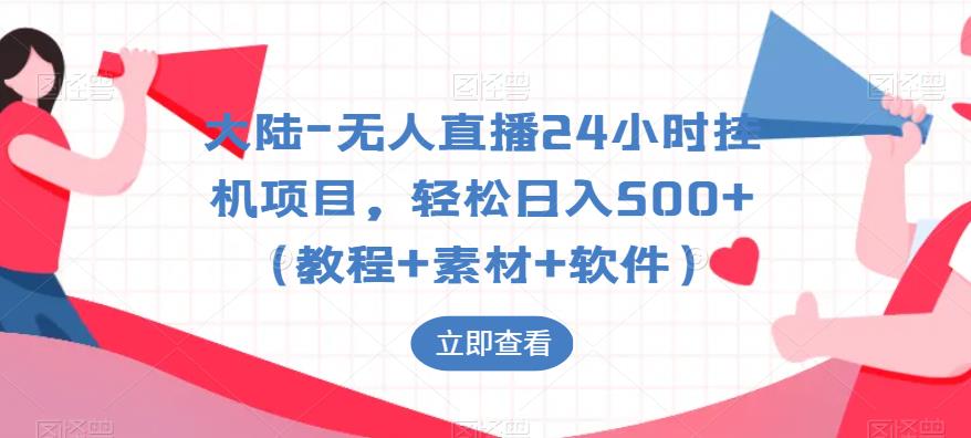 大陆-无人直播24小时挂机项目，轻松日入500+（教程+素材+软件）-圆梦资源网