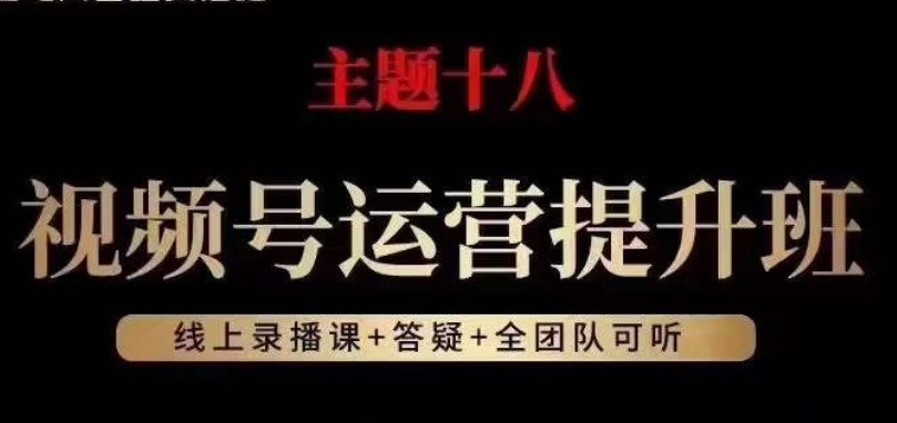 视频号运营提升班，从底层逻辑讲，2023年最佳流量红利！-圆梦资源网