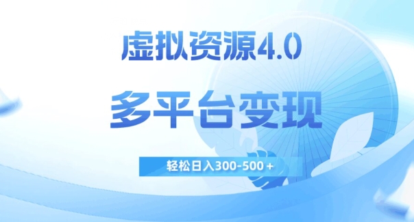 虚拟资源4.0，多平台变现，轻松日入300-500＋【揭秘】-圆梦资源网