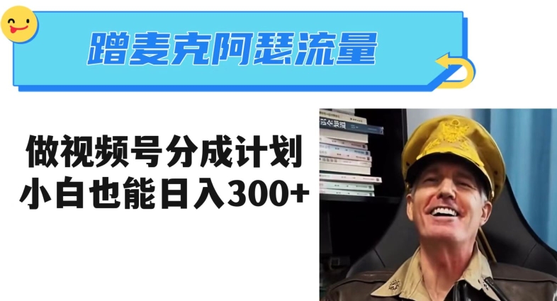 蹭麦克阿瑟热点，做视频号分成计划，小白三分钟一条日入300+【揭秘】-圆梦资源网