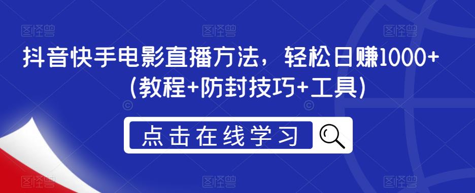抖音快手电影直播方法，轻松日赚1000+（教程+防封技巧+工具）-圆梦资源网